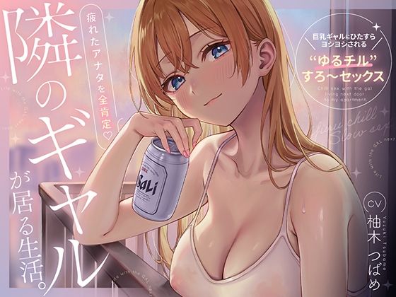 隣のギャルが居る生活。〜疲れたアナタを全肯定！巨乳ギャルにひたすらヨシヨシされる’ゆるチル’すろ〜セックス〜 フル